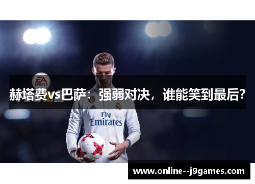赫塔费vs巴萨:强弱对决,谁能笑到最后? 赫塔费vs巴萨:强弱对决,谁能笑到最后?