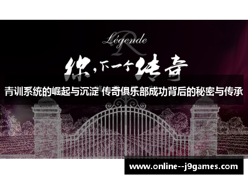 青训系统的崛起与沉淀 传奇俱乐部成功背后的秘密与传承