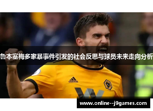 鲁本塞梅多家暴事件引发的社会反思与球员未来走向分析